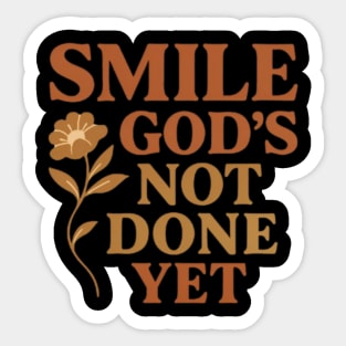 Smile God's not done yet, positive vibes Sticker